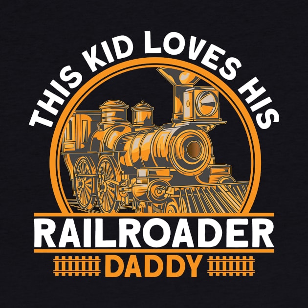 This Kid Loves His Railroader Daddy I Train by Shirtjaeger